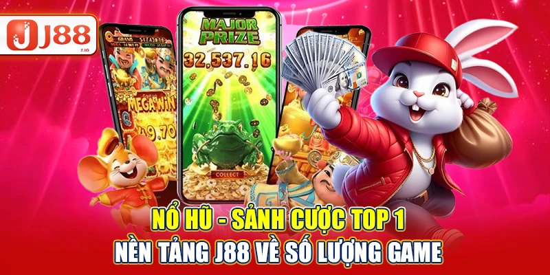 Nổ hũ - Sảnh cược TOP 1 nền tảng J88 về số lượng game