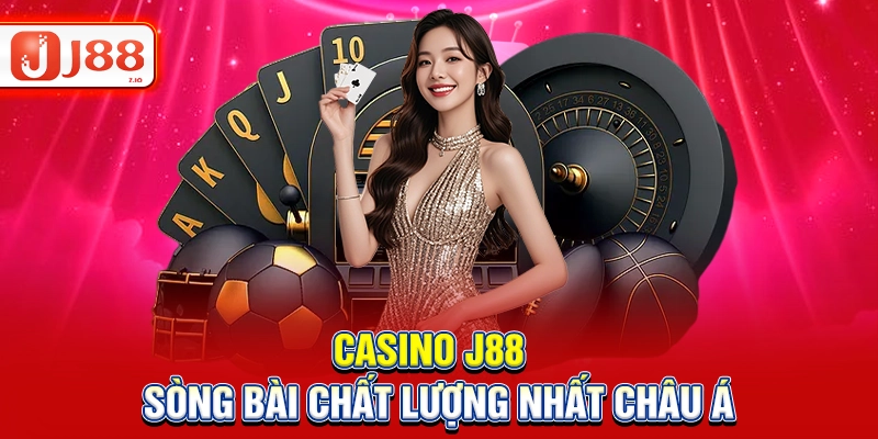 Casino - Sòng bài trực tuyến J88 hot nhất thị trường châu Á