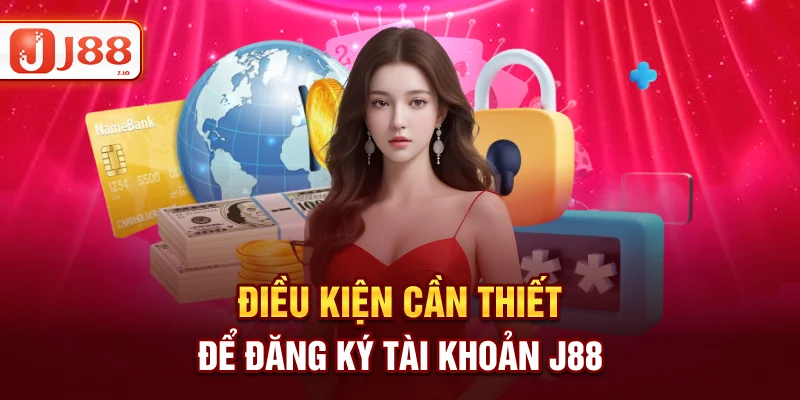 Điều kiện cần thiết để đăng ký tài khoản J88