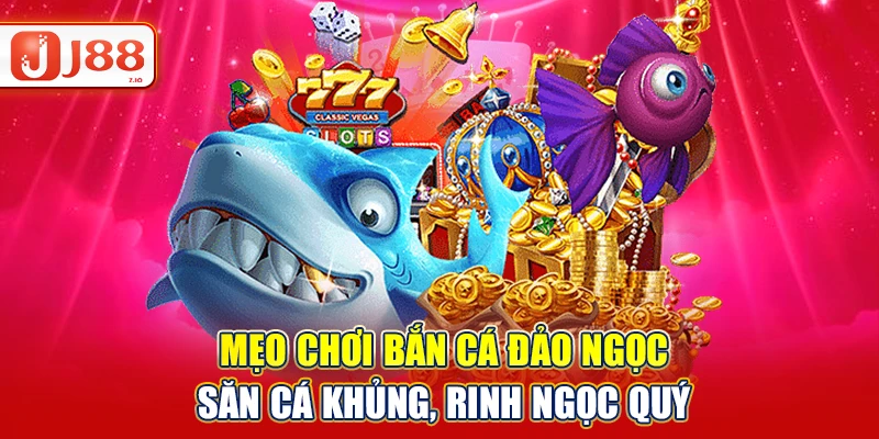 Mẹo Chơi Bắn Cá Đảo Ngọc - Săn Cá Khủng, Rinh Thưởng Lớn