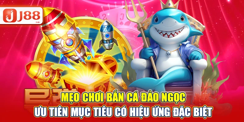 Mẹo chơi bắn cá đảo ngọc - Ưu tiên mục tiêu có hiệu ứng đặc biệt