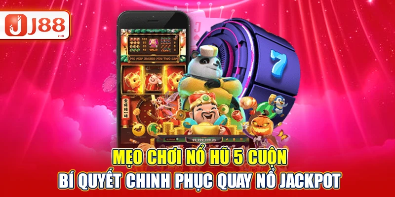 Mẹo Chơi Nổ Hũ 5 Cuộn - Bí quyết Chinh Phục Jackpot J88