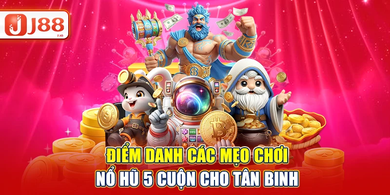 Điểm danh các mẹo chơi nổ hũ 5 cuộn cho tân binh