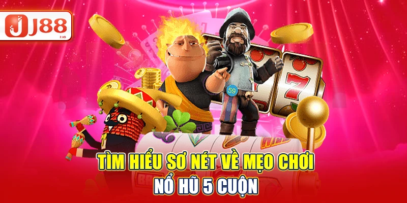 Tìm hiểu sơ nét về mẹo chơi nổ hũ 5 cuộn