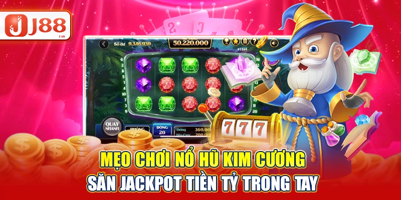 Mẹo Chơi Nổ Hũ Kim Cương - Săn Jackpot Tiền Tỷ Ngay