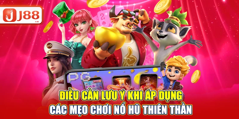 Điều cần lưu ý khi áp dụng các mẹo chơi nổ hũ thiên thần