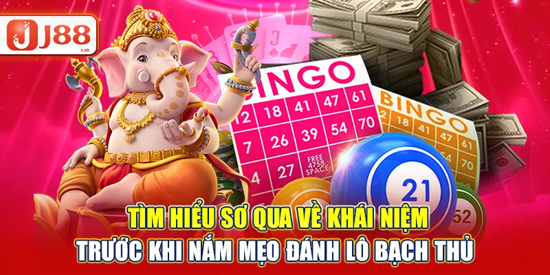 Tìm hiểu sơ qua về khái niệm trước khi nắm mẹo đánh lô bạch thủ
