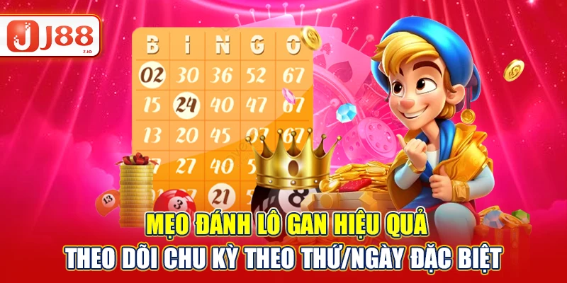 Mẹo đánh lô gan hiệu quả - Theo dõi chu kỳ theo thứ/ngày đặc biệt