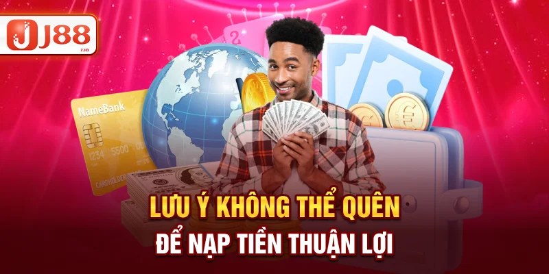 Lưu ý không thể quên để nạp tiền thuận lợi