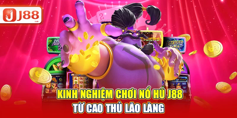 Kinh nghiệm chơi nổ hũ J88 từ cao thủ lão làng