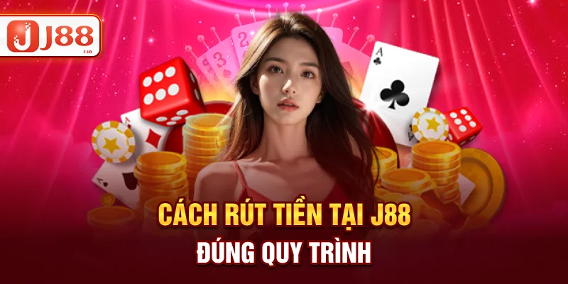 Cách rút tiền tại J88 đúng quy trình