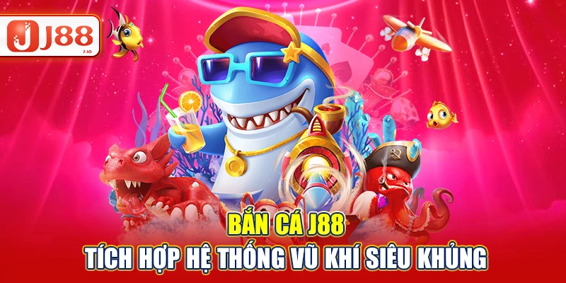 Bắn cá J88 tích hợp hệ thống vũ khí siêu khủng
